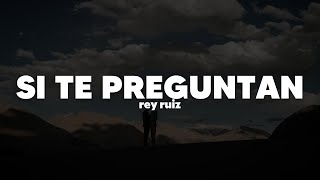 Rey Ruíz - Si Te Preguntan | Letra