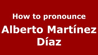 How to pronounce Alberto Martínez Díaz