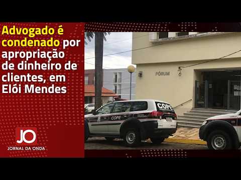 ADVOGADO É CONDENADO POR APROPRIAÇÃO DE DINHEIRO DE CLIENTES, EM ELÓI MENDES