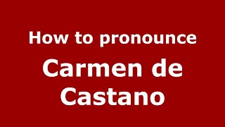 How to pronounce Carmen De Castano