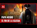 ¿El Papa Negro está por llegar? La profecía de Nostradamus