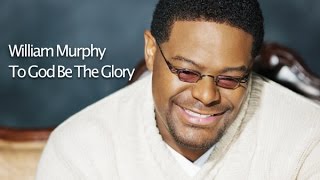 William Murphy - To God Be The Glory