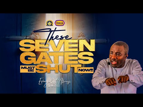 THESE 7 GATES MUST BE SHUT NOW SERMON BY EVANGELIST AWUSI