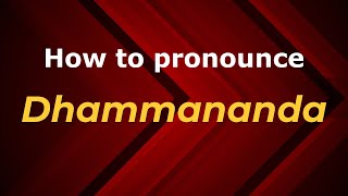 How to pronounce Dhammananda
