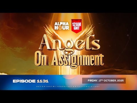 ALPHA HOUR EPISODE 1131 || ANGELS ON ASSIGNMENT || FRIDAY, 17th OCTOBER 2025