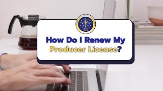 How Do I Renew My Producer License?