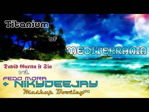 David Guetta ft Sia VS Fedo Mora-Titanium of Mediterrania [NikyDeejay Mashup Bootleg]2012.wmv