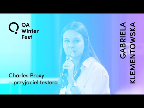 QA Winter Fest #4 | Gabriela Klementowska - "Charles Proxy - przyjaciel testera"
