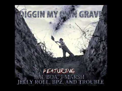 DIGGIN MY OWN GRAVE FT. BAL BOA, JELLY ROLL, BPZ,  TROUBLE, AND J-MARSH
