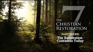 THE RESTORATION CONTINUES TODAY - Christian Restoration Series 02:  Part 07