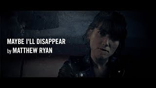 Matthew Ryan - Maybe I&#39;ll Disappear (Official Music Video &amp; Lyrics)