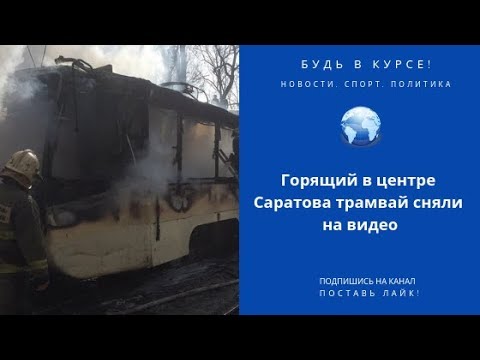 Горящий в центре Саратова трамвай сняли на видео
