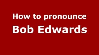 How to pronounce Bob Edwards