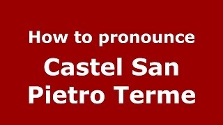 How to pronounce Castel San Pietro Terme