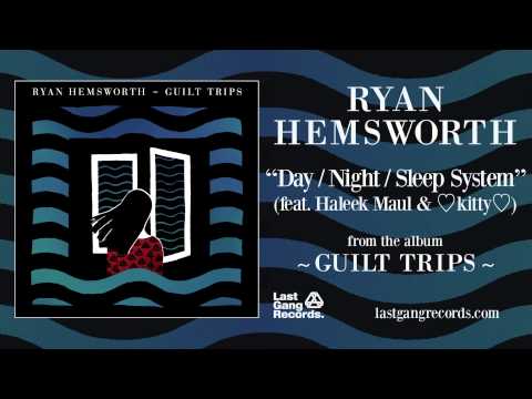 Ryan Hemsworth   Day / Night / Sleep System (ft.  Haleek Maul & Kitty)
