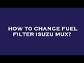 How To Change Fuel Filter Isuzu Mux