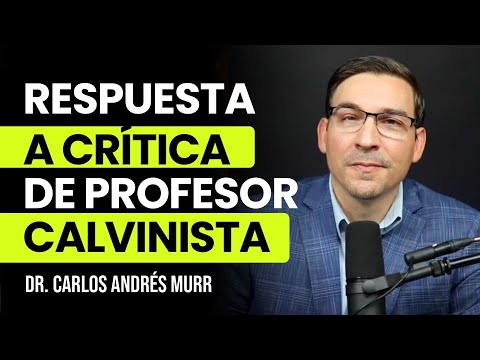 Respuesta a crítica de profesor calvinista – Dr. Carlos Andrés Murr