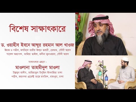 বিশেষ সাক্ষাৎকার ড. ওয়াহীব ইবনে আব্দুর রহমান আল খাওজ এবং মাওলানা তাহমীদুল মাওলা
