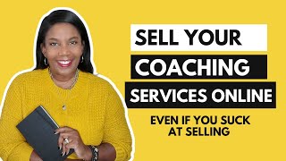 How To Sell Your Coaching Services Online Even If You Suck at Selling