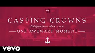 Casting Crowns - One Awkward Moment, Only Jesus Visual Album: Part 4