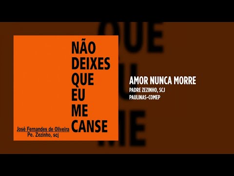 Amor Que É Amor Nunca Morre - Padre Zezinho