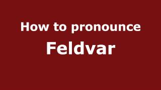 How to pronounce Feldvar