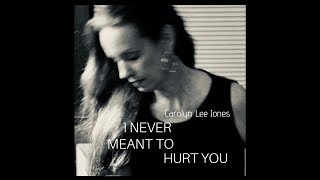 I Never Meant To Hurt You - Composer Laura Nyro as sung by Carolyn Lee Jones