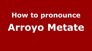 How to pronounce Arroyo Metate