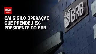 Vídeo: Cai sigilo operação que prendeu ex-presidente do BRB | LIVE CNN