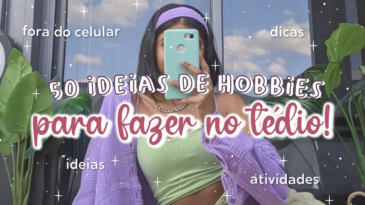 50 HOBBIES DIVERTIDOS PARA VOCÊ TESTAR | IDEIAS DE ATIVIDADES PARA OS MOMENTOS DE TÉDIO