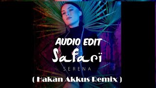 Serena - Safari ( Hakan Akkus Remix) { AUDIO EDIT }  | Edited Audio