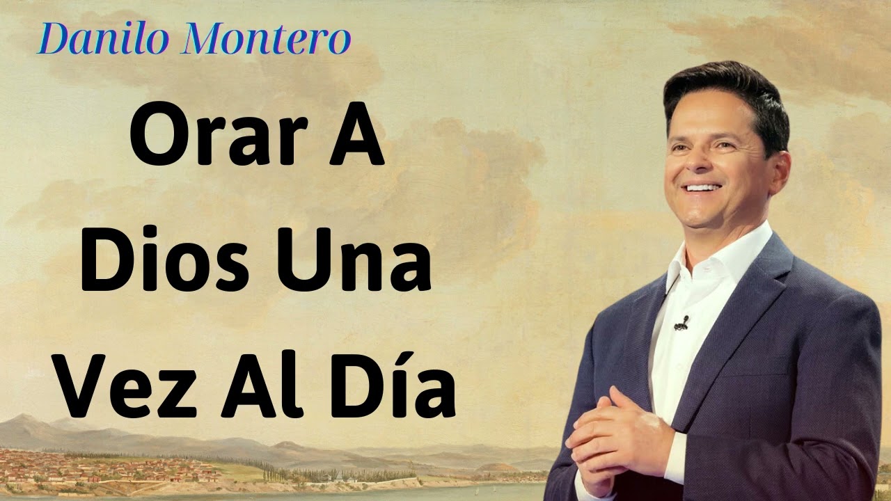 Orar a Dios una vez al día - Danilo Montero
