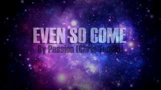 Even So Come - Passion - Chris Tomlin - Lyric Video