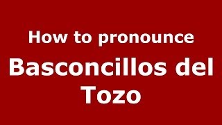 How to pronounce Basconcillos Del Tozo