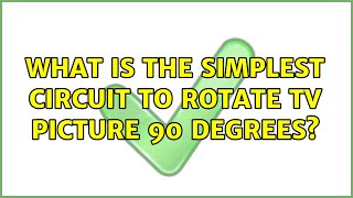 What is the simplest circuit to rotate TV Picture 90 degrees?