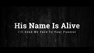 HIS NAME IS ALIVE - I'll Send My Face To Your Funeral