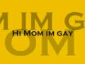 Hi Mom I'm Gay 