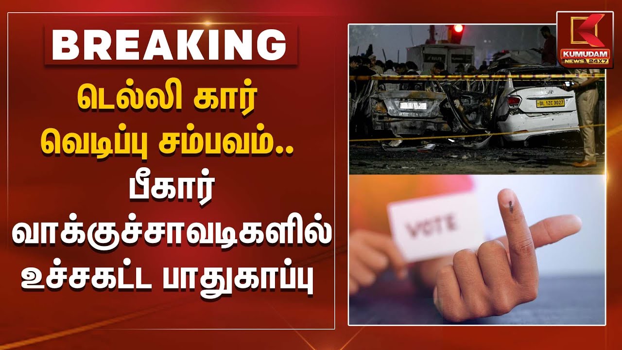 டெல்லி கார் வெடிப்பு சம்பவம்.. பீகார் வாக்குச்சாவடிகளில் உச்சகட்ட பாதுகாப்பு | Delhi Car Blast