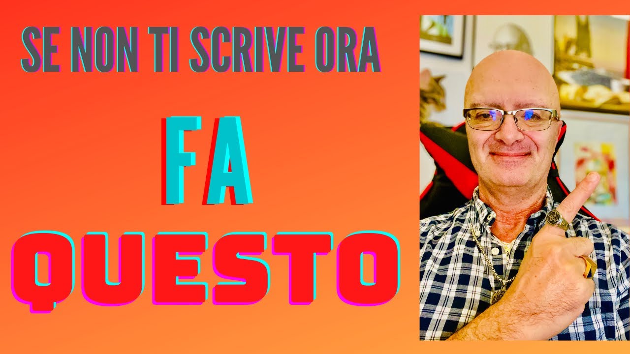 SE NON TI SCRIVE ORA, FAI QUESTO