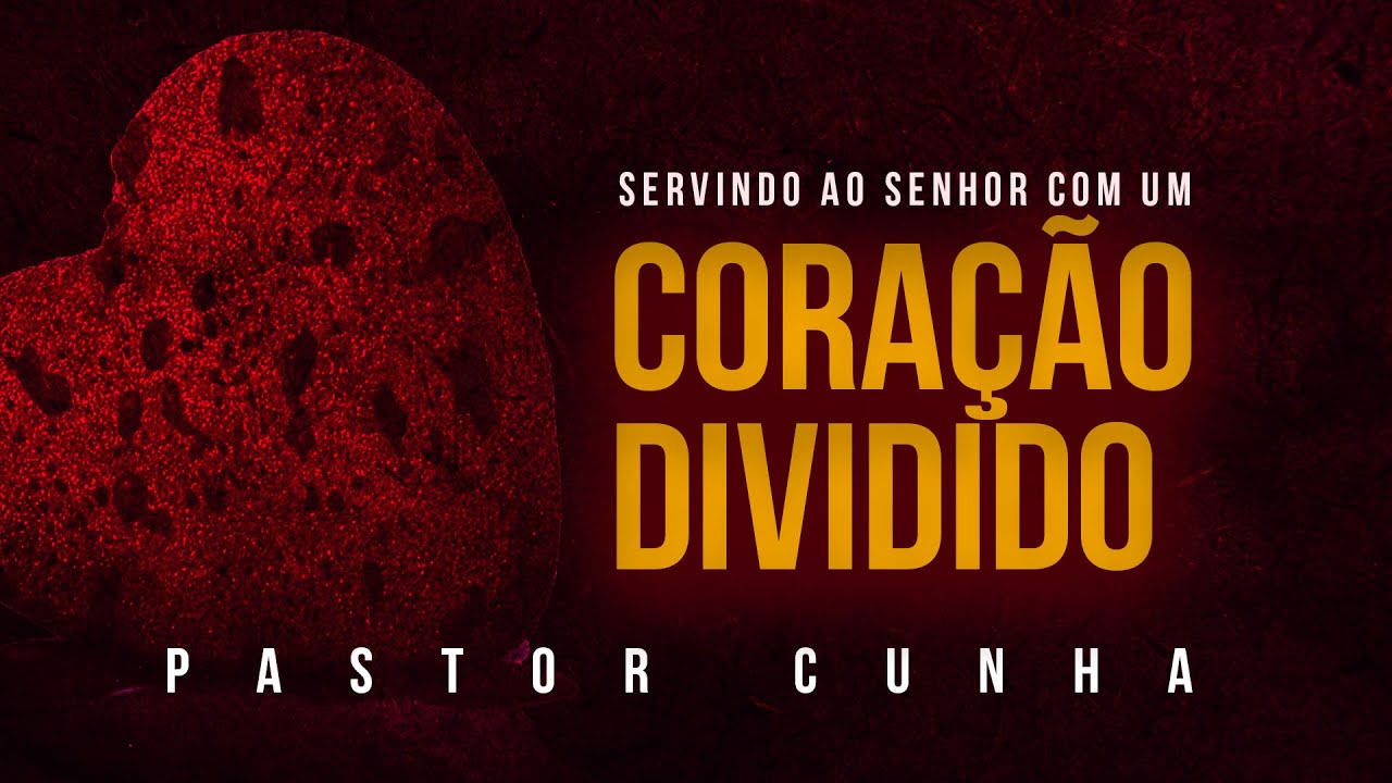 Servindo ao Senhor com um Coração Dividido - Pastor Cunha