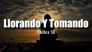 [LETRA] Calibre 50 - Llorando y Tomando