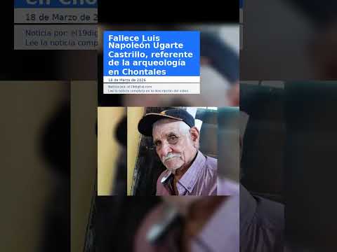 Fallece Luis Napoleón Ugarte Castrillo, referente de la arqueología en Chontales