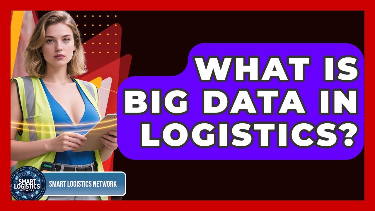 What Is Big Data In Logistics? - Smart Logistics Network