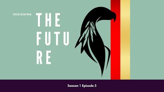 Designing the Future S1 Ep 05