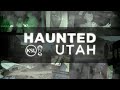 Haunted Utah: Investigating the Paranormal Across the State