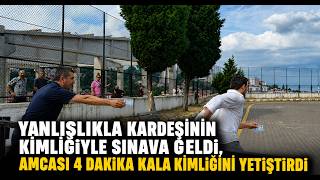 Yanlışlıkla Kardeşinin Kimliğiyle Sınava Geldi, Amcası 4 Dakika Kala Kendi Kimliğini Yetiştirdi