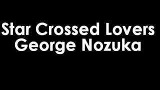 Star Crossed Lovers [chipmunk voice] George Nozuka