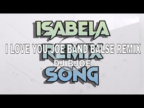 I LOVE YOU JOE BAND BALSE REMIX | DJ BJOE | ISABELA REMIX SONGS