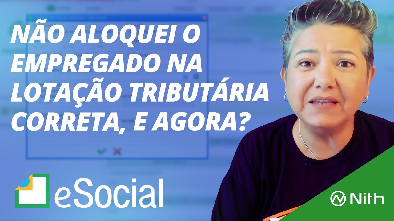 [eSocial] Não aloquei o empregado na lotação tributaria correta, e agora? - Zenaide Carvalho