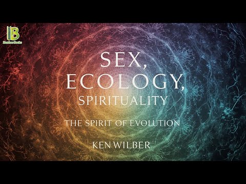 Sex, Ecology, Spirituality: The Spirit Of Evolution - Ken Wilber | Book Summary